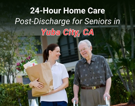 How 24-Hour Home Care Prevents Hospital Readmissions for Seniors in Yuba City, CA